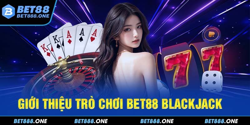 BET88 Blackjack - Trò Chơi Bài Kinh Điển Trực Tuyến