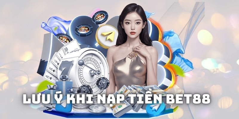 Lưu ý khi nạp tiền BET88 - Điều quan trọng cần nắm được