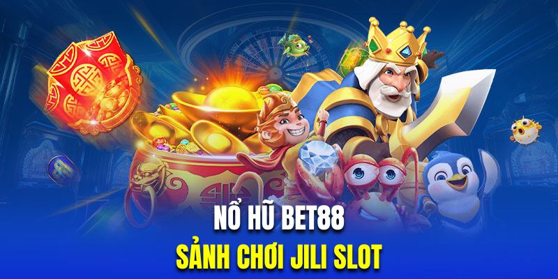 Nổ hũ BET88 - Sân chơi tích hợp Jili slot đình đám