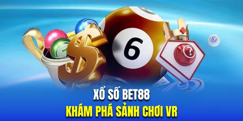 Khám phá sân chơi xổ số BET88 với sảnh cược độc đáo VR